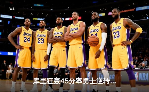 库里狂轰45分率勇士逆转雄鹿，快船双加时惜败国王 - 3