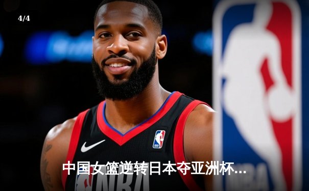 中国女篮逆转日本夺亚洲杯冠军，韩旭独揽26分荣膺MVP - 4
