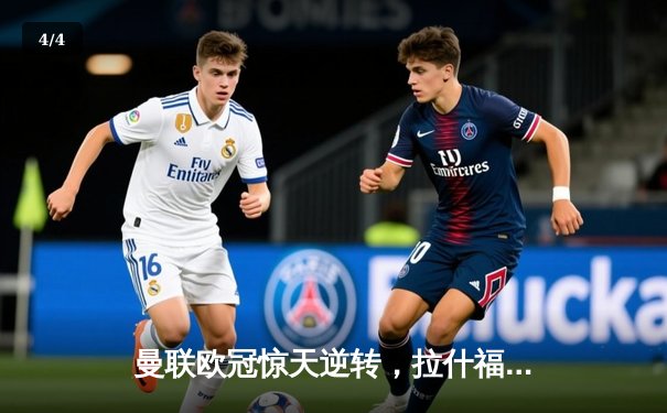 曼联欧冠惊天逆转，拉什福德加时绝杀助红魔晋级八强 - 4