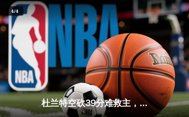 杜兰特空砍39分难救主，独行侠加时险胜太阳锁定季后赛席位 - 4